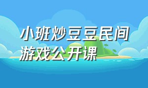 小班炒豆豆民间游戏公开课