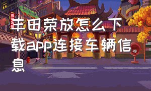 丰田荣放怎么下载app连接车辆信息