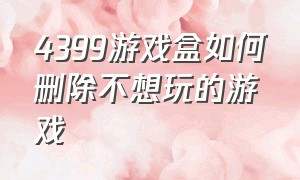 4399游戏盒如何删除不想玩的游戏