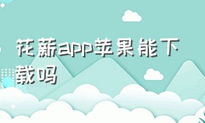 花薪app苹果能下载吗