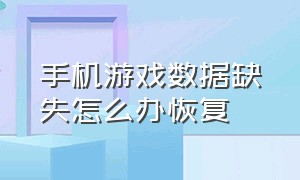 手机游戏数据缺失怎么办恢复