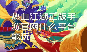 热血江湖正版手游官网什么平台能玩