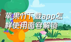 苹果11下载app怎样使用面容解锁