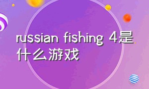 russian fishing 4是什么游戏