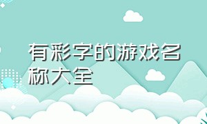 有彩字的游戏名称大全