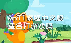 win11家庭中文版适合打游戏吗