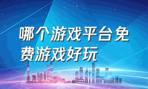 哪个游戏平台免费游戏好玩