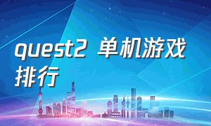 quest2 单机游戏排行