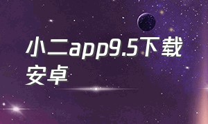 小二app9.5下载安卓