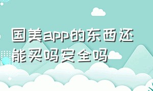 国美app的东西还能买吗安全吗