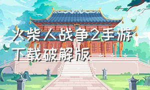 火柴人战争2手游下载破解版