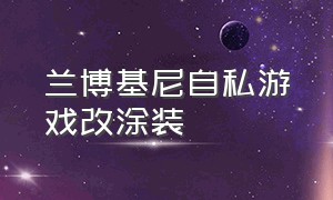 兰博基尼自私游戏改涂装