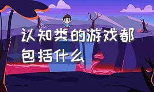 认知类的游戏都包括什么