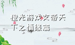 橙光游戏女帝天下之情缘篇