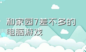 和家园7差不多的电脑游戏