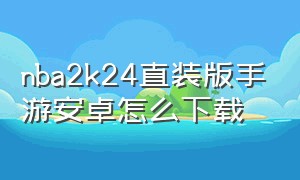 nba2k24直装版手游安卓怎么下载