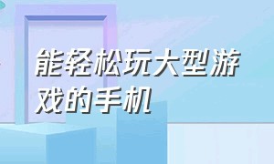 能轻松玩大型游戏的手机