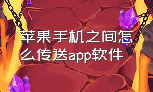 苹果手机之间怎么传送app软件