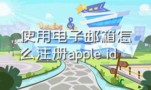 使用电子邮箱怎么注册apple id