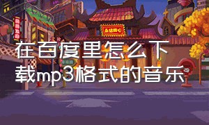 在百度里怎么下载mp3格式的音乐