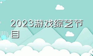 2023游戏综艺节目