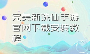 完美新诛仙手游官网下载安装教程