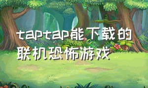 taptap能下载的联机恐怖游戏