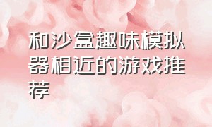 和沙盒趣味模拟器相近的游戏推荐