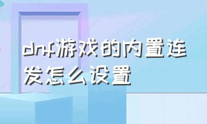 dnf游戏的内置连发怎么设置