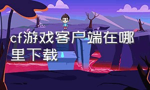 cf游戏客户端在哪里下载