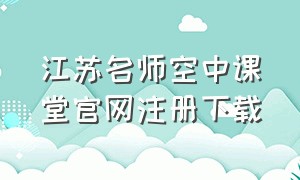 江苏名师空中课堂官网注册下载