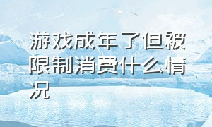 游戏成年了但被限制消费什么情况