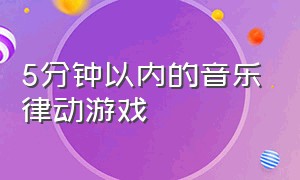 5分钟以内的音乐律动游戏