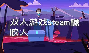 双人游戏steam橡胶人