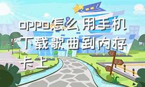 oppo怎么用手机下载歌曲到内存卡上