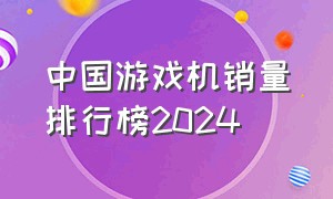 中国游戏机销量排行榜2024