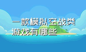 一款模拟空战类游戏有哪些