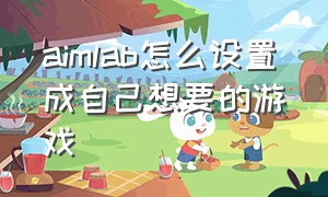 aimlab怎么设置成自己想要的游戏