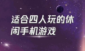 适合四人玩的休闲手机游戏