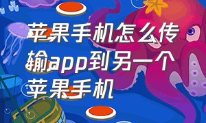 苹果手机怎么传输app到另一个苹果手机