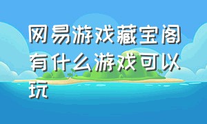 网易游戏藏宝阁有什么游戏可以玩