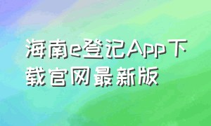 海南e登记App下载官网最新版