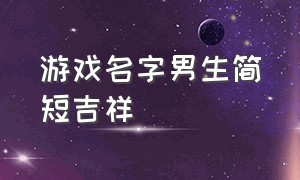 游戏名字男生简短吉祥