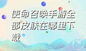 使命召唤手游全部皮肤在哪里下载