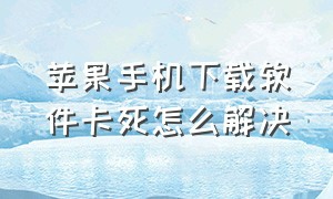 苹果手机下载软件卡死怎么解决