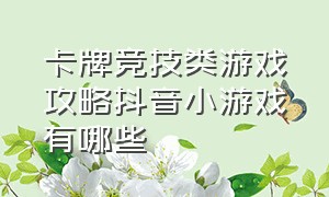 卡牌竞技类游戏攻略抖音小游戏有哪些