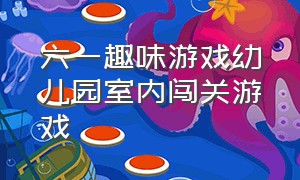 六一趣味游戏幼儿园室内闯关游戏