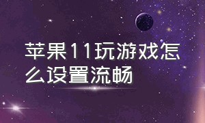 苹果11玩游戏怎么设置流畅