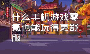 什么手机游戏零氪也能玩得更舒服