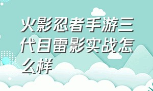 火影忍者手游三代目雷影实战怎么样